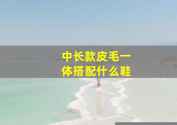 中长款皮毛一体搭配什么鞋