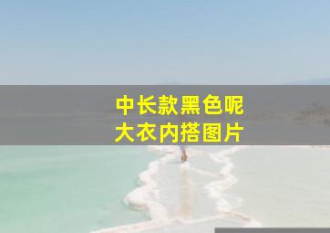 中长款黑色呢大衣内搭图片