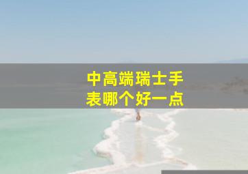 中高端瑞士手表哪个好一点