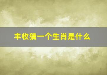 丰收猜一个生肖是什么