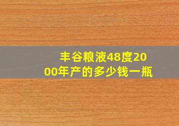 丰谷粮液48度2000年产的多少钱一瓶