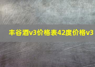 丰谷酒v3价格表42度价格v3