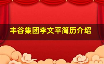 丰谷集团李文平简历介绍