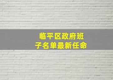 临平区政府班子名单最新任命