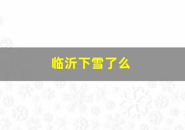 临沂下雪了么