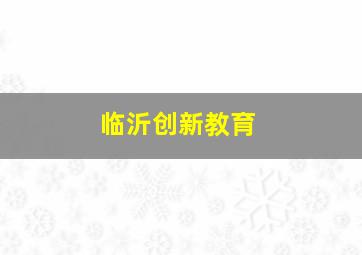 临沂创新教育