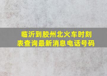 临沂到胶州北火车时刻表查询最新消息电话号码