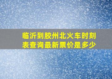 临沂到胶州北火车时刻表查询最新票价是多少