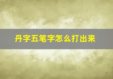 丹字五笔字怎么打出来