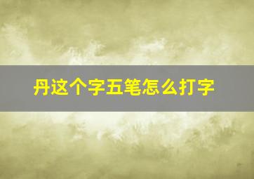 丹这个字五笔怎么打字