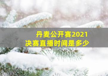 丹麦公开赛2021决赛直播时间是多少