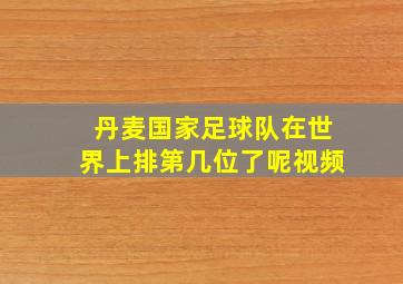 丹麦国家足球队在世界上排第几位了呢视频