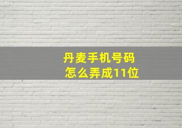 丹麦手机号码怎么弄成11位