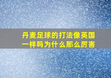 丹麦足球的打法像英国一样吗为什么那么厉害