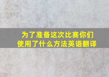 为了准备这次比赛你们使用了什么方法英语翻译