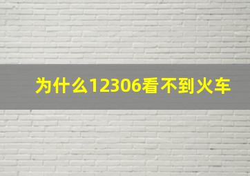 为什么12306看不到火车