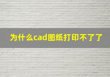 为什么cad图纸打印不了了