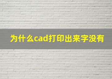 为什么cad打印出来字没有