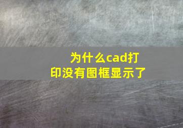 为什么cad打印没有图框显示了