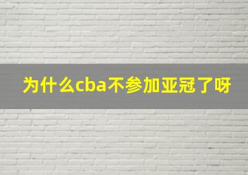 为什么cba不参加亚冠了呀