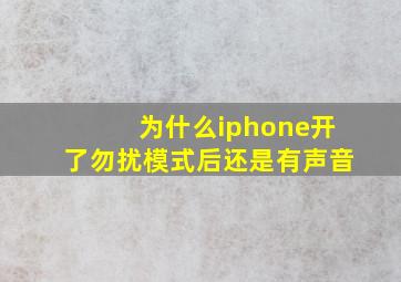 为什么iphone开了勿扰模式后还是有声音