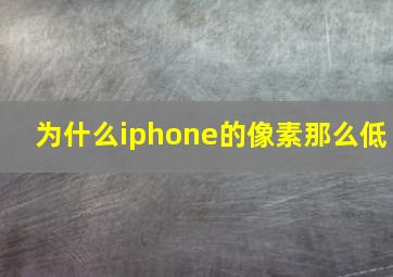 为什么iphone的像素那么低