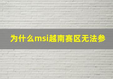 为什么msi越南赛区无法参