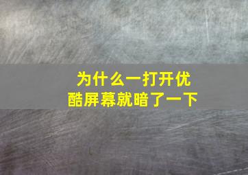 为什么一打开优酷屏幕就暗了一下