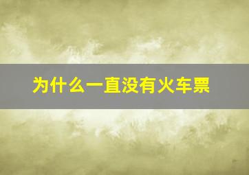 为什么一直没有火车票