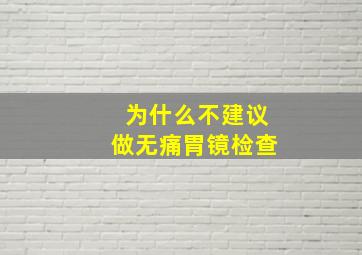 为什么不建议做无痛胃镜检查