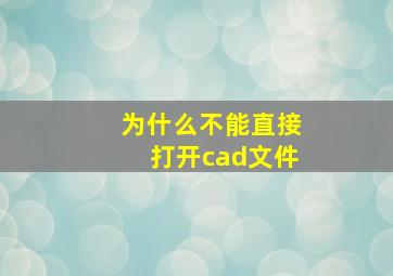 为什么不能直接打开cad文件