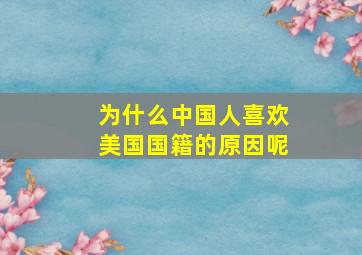 为什么中国人喜欢美国国籍的原因呢