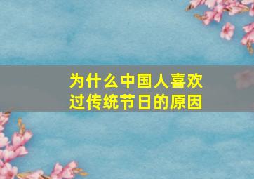 为什么中国人喜欢过传统节日的原因