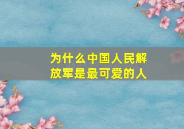 为什么中国人民解放军是最可爱的人