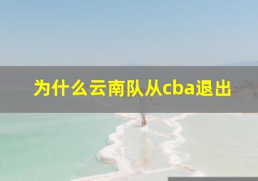 为什么云南队从cba退出