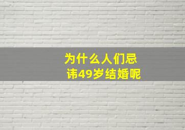 为什么人们忌讳49岁结婚呢