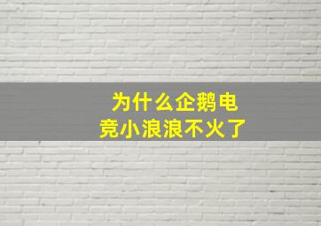 为什么企鹅电竞小浪浪不火了