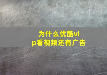 为什么优酷vip看视频还有广告