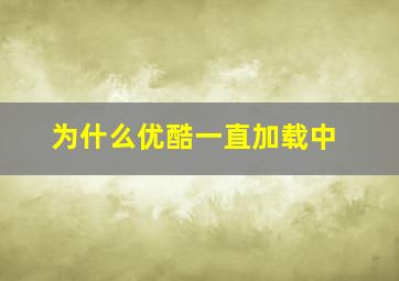 为什么优酷一直加载中