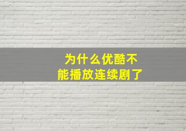 为什么优酷不能播放连续剧了