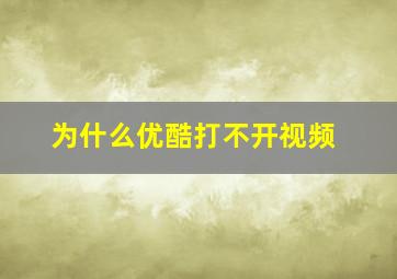 为什么优酷打不开视频