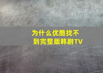 为什么优酷找不到完整版韩剧TV