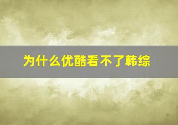 为什么优酷看不了韩综