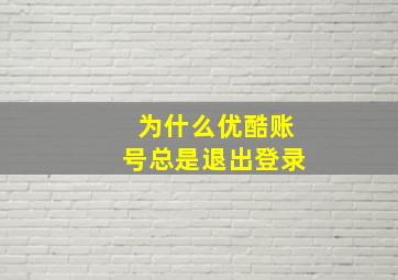 为什么优酷账号总是退出登录