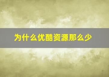 为什么优酷资源那么少