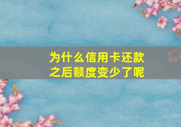 为什么信用卡还款之后额度变少了呢