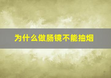 为什么做肠镜不能抽烟