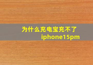 为什么充电宝充不了iphone15pm