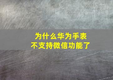 为什么华为手表不支持微信功能了