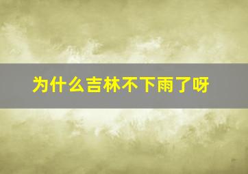 为什么吉林不下雨了呀